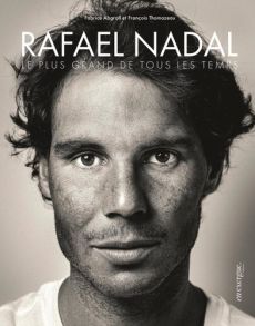 RAFA NADAL - LE PLUS GRAND DE TOUS LES TEMPS - Abgrall Fabrice - Thomazeau François