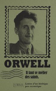 Il faut se méfier des saints. Lettres d’un hérétique - Orwell George - Trabucchi Eusebio - Bricler Margau