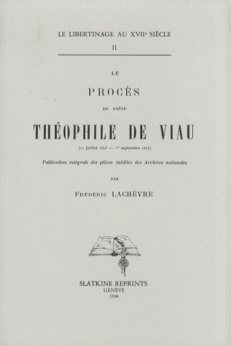 Emprunter LE PROCES DU POETE THEOPHILE DE VIAU, 11 JUILLET 1623-1ER SEPTEMBRE 1625. (1909). livre