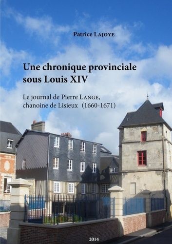 Emprunter Une chronique provinciale sous Louis XIV. Le journal de Pierre Lange, chanoine de Lisieux 1660-1671 livre