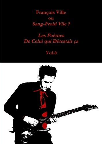 Emprunter François Ville ou Sang-Froid Vile? Les Poèmes de Celui qui Détestait ça - Vol.6 livre