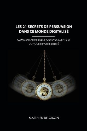 Emprunter Les 21 Secrets de Persuasion dans ce monde digitalisé. Comment attirer des nouveaux clients et conqu livre