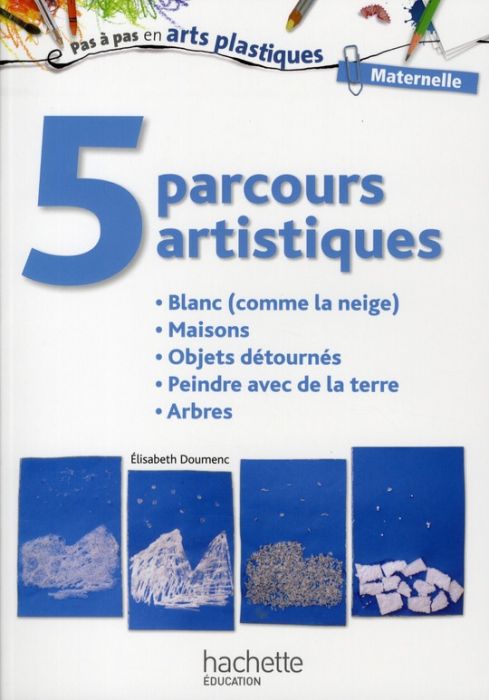 Emprunter 5 parcours artistiques pour la maternelle. Blanc (comme la neige), Maisons, Objets détournés, Peindr livre