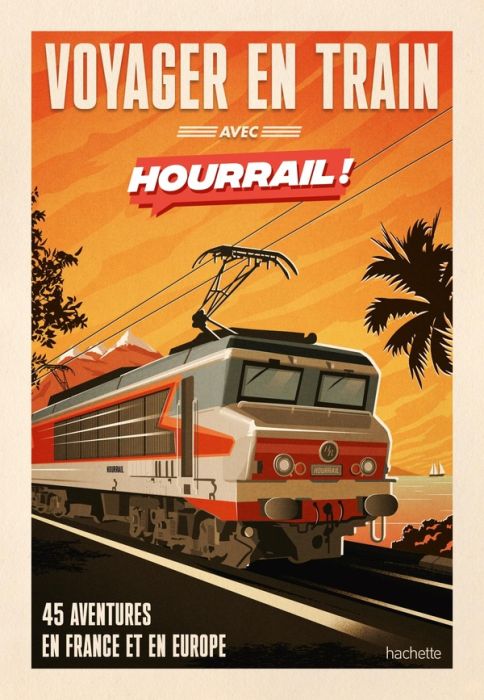 Emprunter Voyager en train avec Hourrail ! 45 aventures en France et en Europe livre