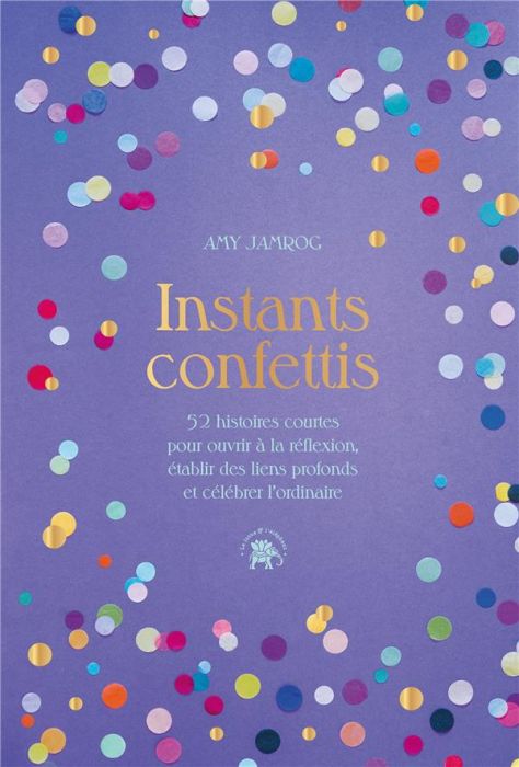 Emprunter Instants Confettis. 52 histoires courtes pour ouvrir à la réflexion, établir des liens profonds et c livre