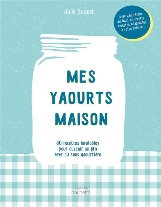 Emprunter Mes yaourts maison. 80 recettes inratables pour devenir un pro avec ou sans yaourtière livre