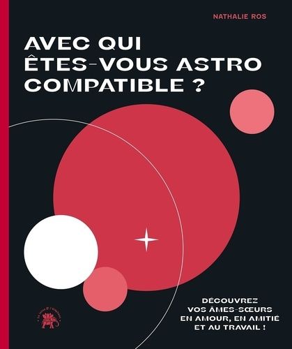 Emprunter Avec qui êtes-vous astro compatible ? Découvrez vos âmes-soeurs en amour, en amitié et au travail ! livre