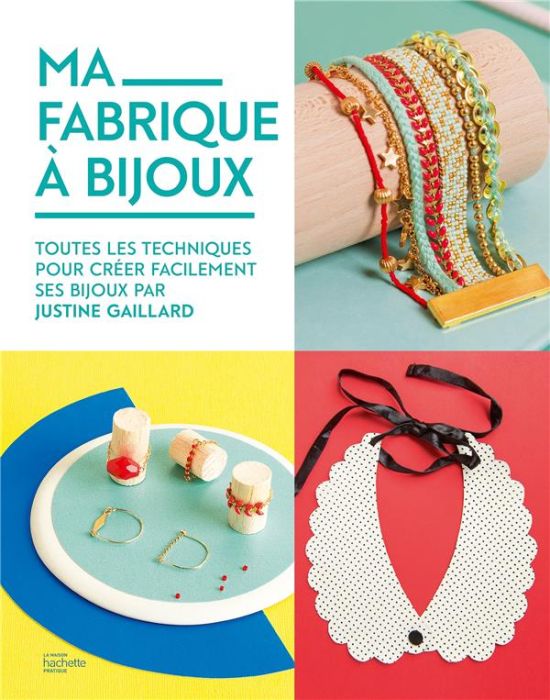 Emprunter Ma fabrique à bijoux. Toutes les techniques pour créer facilement ses bijoux par Justine Gaillard livre