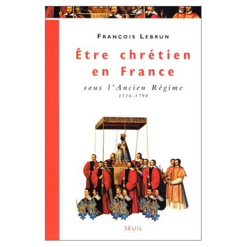 Emprunter Être chrétien en France Tome 2 : Être chrétien en France sous l'Ancien Régime, 1516-1790 livre