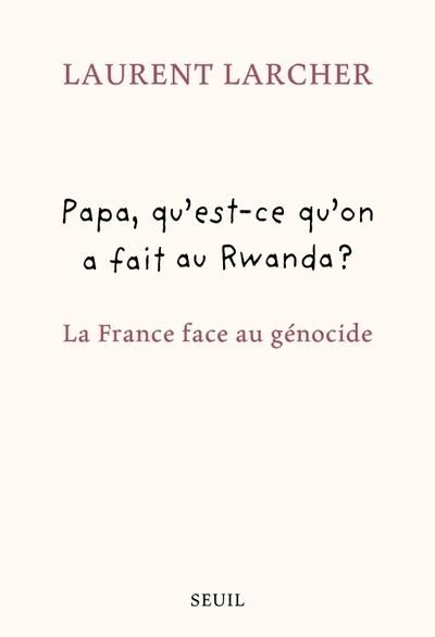 Emprunter Papa, qu'est ce qu'on a fait au Rwanda ? La France face au génocide livre