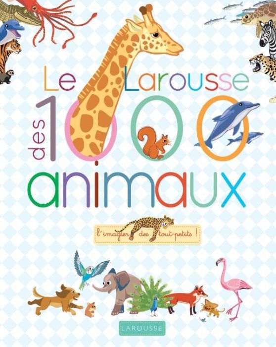 Emprunter Le Larousse des 1000 animaux. L'imagier des tout-petits ! livre