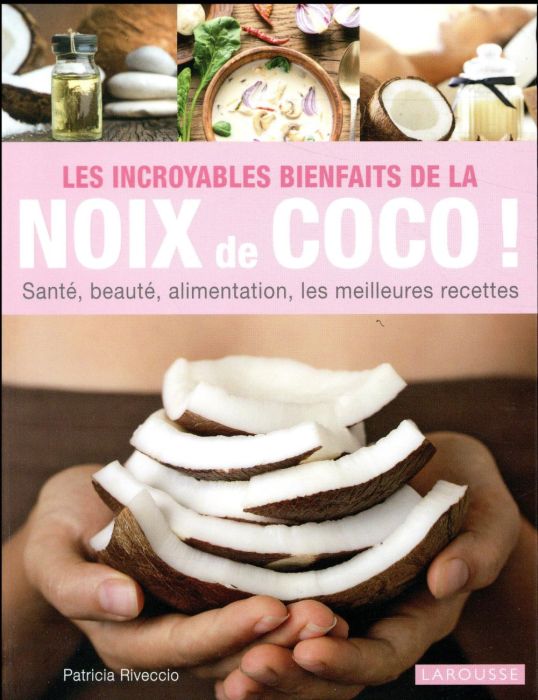 Emprunter Les incroyables bienfaits de la noix de coco ! Santé, beauté, alimentation, les meilleures recettes livre