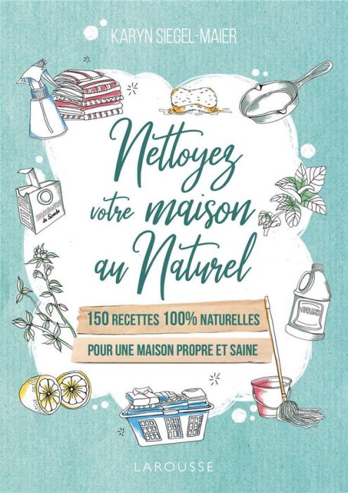 Emprunter Nettoyez votre maison au naturel. 150 recettes 100 % naturelles pour une maison propre et saine livre