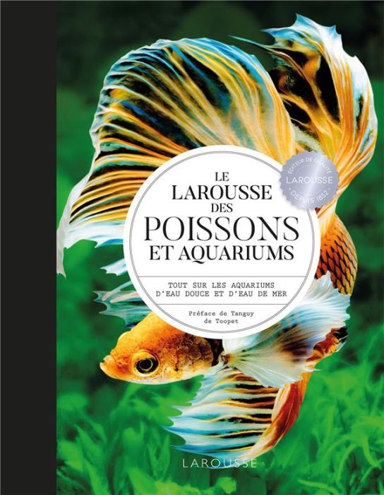 Emprunter Le Larousse des poissons et aquariums. Tout sur les aquariums d'eau douce et d'eau de mer livre