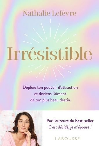 Emprunter Irrésistible. Déploie ton pouvoir d'attraction et deviens l'aimant de ton plus beau destin livre