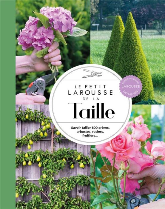 Emprunter Le Petit Larousse de la Taille. Savoir tailler 800 arbres, arbustes, rosiers, fruitiers... livre