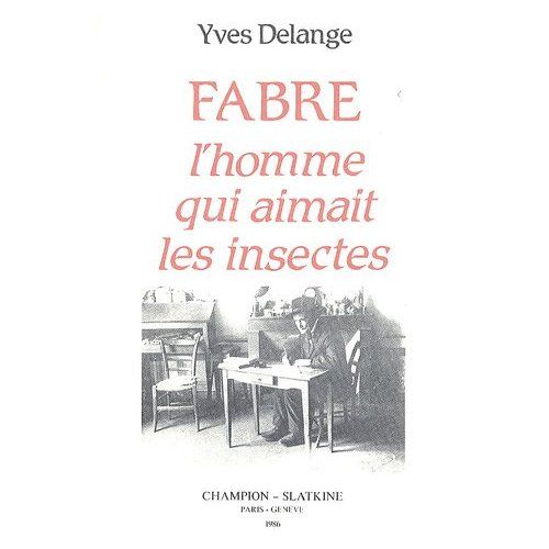 Emprunter FABRE, L'HOMME QUI AIMAIT LES INSECTES. NATURALISTE TOTAL ET PEDAGOGUE DU XIXE SIECLE. AVEC UNE PRE livre