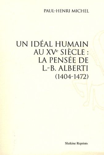 Emprunter UN IDEAL HUMAIN AU XVE SIECLE : LA PENSEE DE L.-B. ALBERTI (1404-1472). (1930). livre