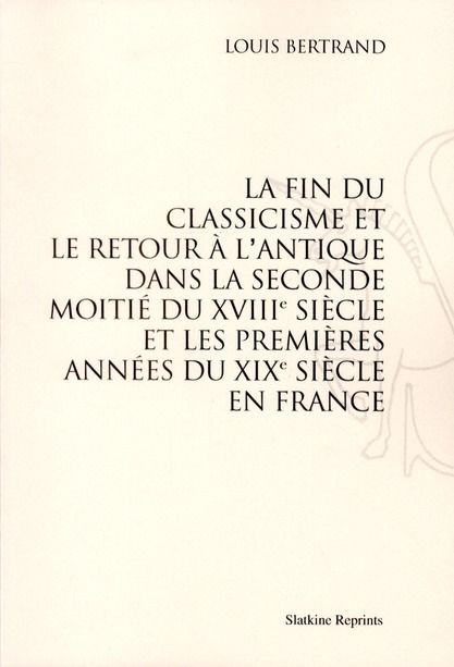 Emprunter LA FIN DU CLASSICISME ET LE RETOUR A L'ANTIQUE DANS LA SECONDE MOITIE DU XVIIIE SIECLE ET...(1896) livre