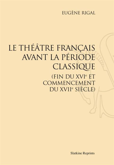 Emprunter LE THEATRE FRANCAIS AVANT LA PERIODE CLASSIQUE, FIN DU XVIE ET COMMENCEMENT DU XVIIE SIECLE. (1901) livre