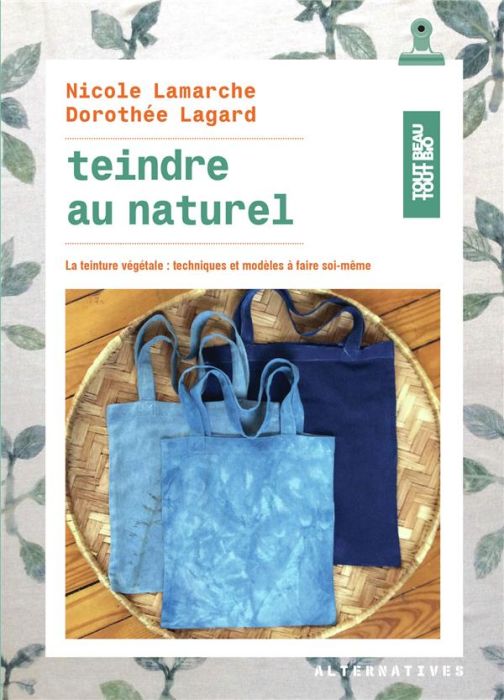 Emprunter Teindre au naturel. La teinture végétale : techniques et modèles à faire soi-même livre