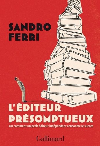 Emprunter L'éditeur présomptueux. Ou comment un petit éditeur indépendant rencontre le succès livre