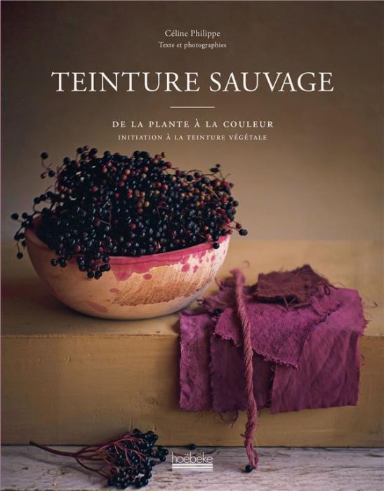 Emprunter Teinture sauvage. De la plante à la couleur, initiation à la teinture végétale livre