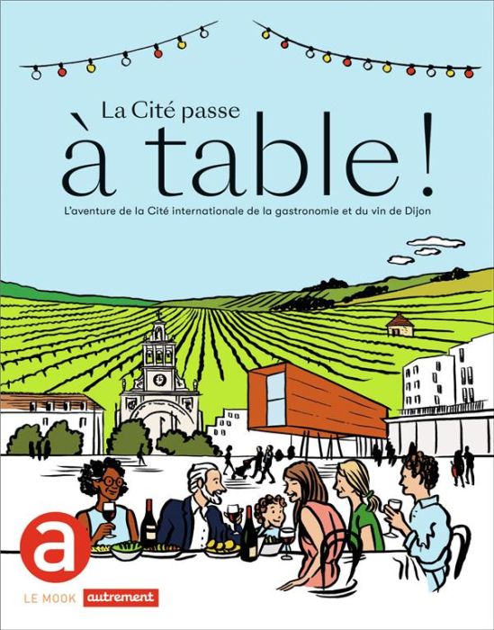 Emprunter La cité passe à table ! L'aventure de la Cité internationale de la gastronomie et du vin de Dijon livre