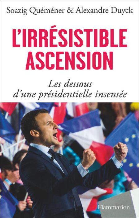 Emprunter L'irrésistible ascension. Les dessous d'une présidentielle insensée livre