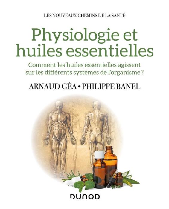 Emprunter Physiologie et huiles essentielles. Comment les huiles essentielles agissent sur les différents syst livre