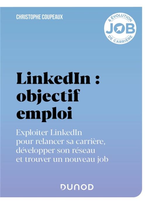 Emprunter LinkedIn : objectif emploi. Exploiter LinkedIn pour relancer sa carrière, développer son réseau et t livre