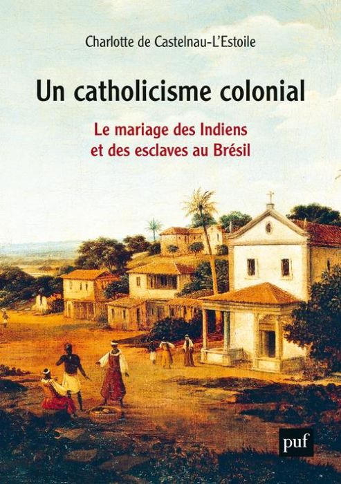 Emprunter Un catholicisme colonial. Le mariage des Indiens et des esclaves au Brésil, XVIe-XVIIIe siècle livre