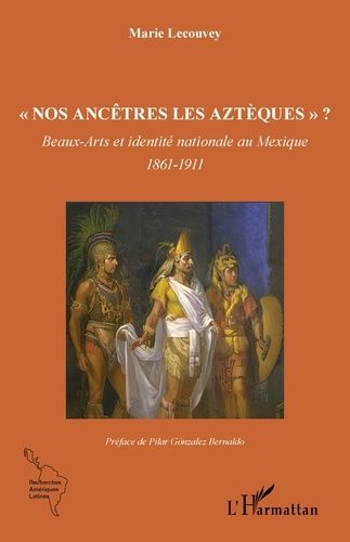 Emprunter Nos ancêtres les Aztèques ? Beaux-Arts et identité nationale au Mexique - 1861-1911 livre