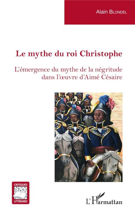 Emprunter Le mythe du roi Christophe. L'émergence du mythe de la négritude dans l'oeuvre d'Aimé Césaire livre