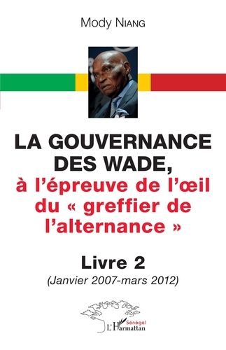 Emprunter La gouvernance des Wade, à l'épreuve de l'?il du « greffier de l'alternance » Livre 2. 2 (Janvier 20 livre