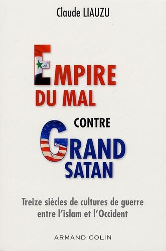 Emprunter Empire du mal contre grand Satan. Treize siècles de cultures de guerre entre l'islam et l'occident livre