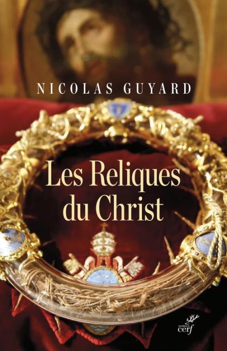 Emprunter Les Reliques du Christ. Une histoire du sacré en Occident livre