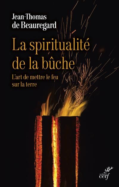 Emprunter La spiritualité de la bûche. L'art de mettre le feu sur la terre livre