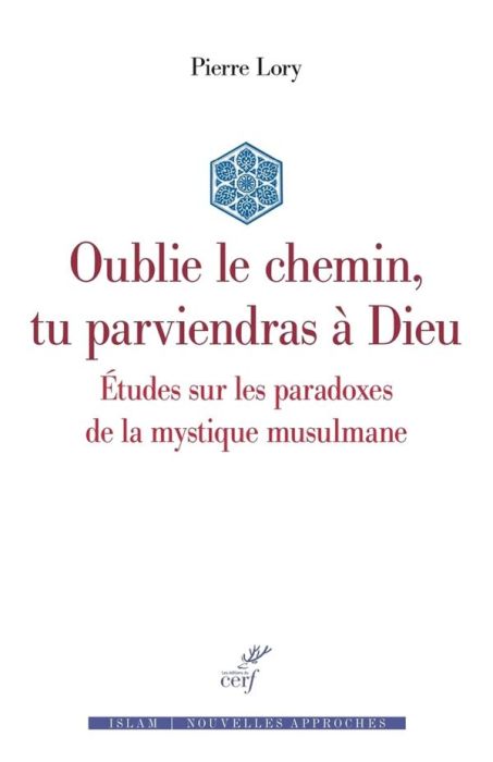 Emprunter Oublie le chemin, tu parviendras à Dieu. Etudes sur les paradoxes de la mystique musulmane livre