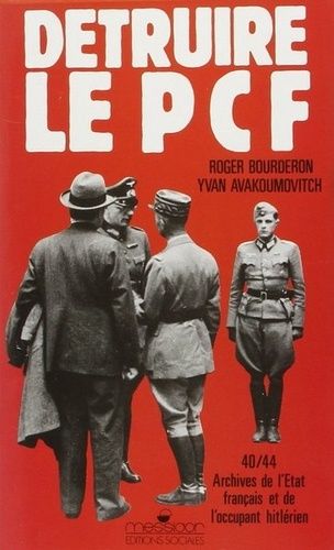 Emprunter Détruire le PCF. Archives de l'État français et de l'occupant hitlérien, 1940-1944 livre