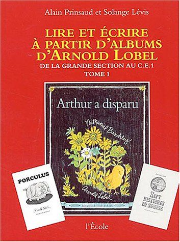 Emprunter Lire et écrire à partir d'albums d'Arnold Lobel. Tome 1,De la grande section au CE1, Arthur a dispar livre