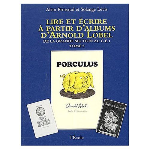 Emprunter Lire et écrire à partir d'albums d'Arnold Lobel. Tome 2, De la grande section au CE1, Porculus/Isabe livre