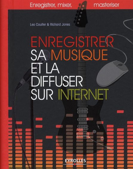 Emprunter Enregistrer sa musique et la diffuser sur Internet. Enregistrer, mixer, masteriser livre