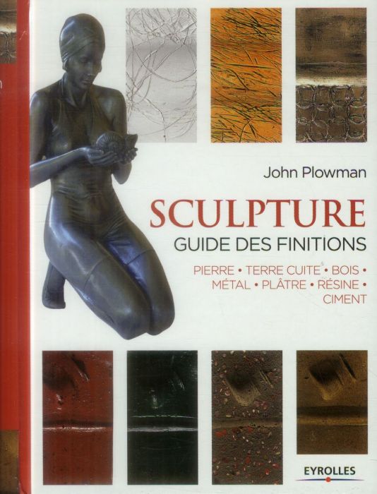 Emprunter Sculpture. Guide des finitions : pierre, terre cuite, bois, métal, plâtre, résine, ciment, 3e éditio livre