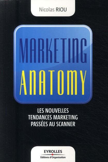 Emprunter Marketing anatomy. Les nouvelles tendances marketing passées au scanner livre