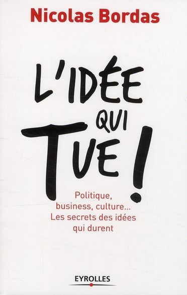 Emprunter L'idée qui tue ! Politique, business, culture... Les secrets des idées qui durent livre