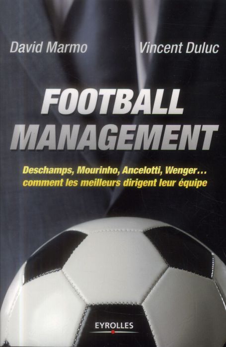 Emprunter Football management. Deschamps, Mourinho, Ancelotti, Wenger... comment les meilleurs dirigent leur é livre