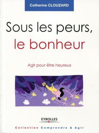 Emprunter Sous les peurs, le bonheur. Agir pour être heureux livre