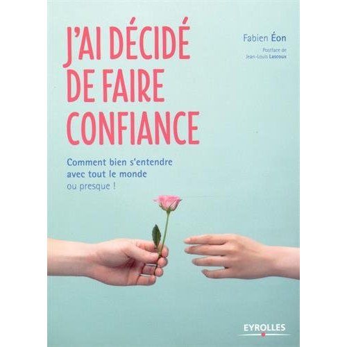 Emprunter J'ai décidé de faire confiance. Comment bien s'entendre avec tout le monde... ou presque livre