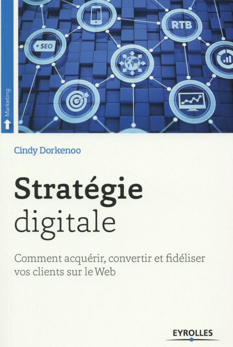 Emprunter Stratégie digitale. Comment acquérir, convertir et fidéliser vos clients sur le Web livre